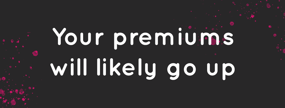Your premiums will likely go up